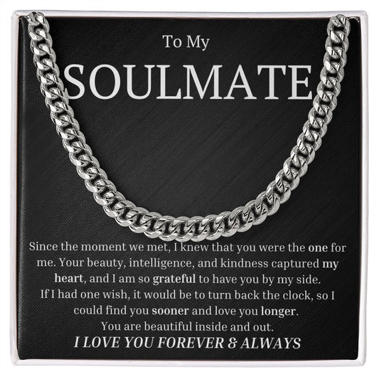 To My Soulmate  Since the moment we met, I knew that you were the one for me Cuban Link Chain
