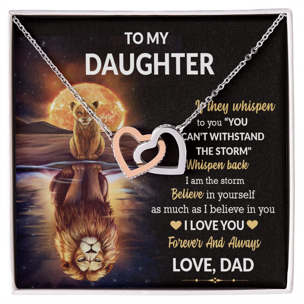 To My Daughter from Dad 'if they whisper to you you can't withstand the storm whisper back I am the storm' Interlocking Hearts
